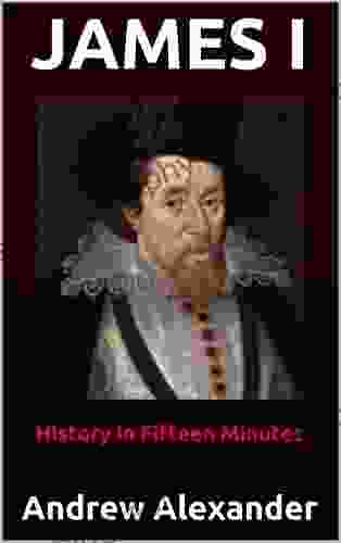 James I: History in Fifteen Minutes