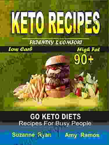 Keto Recipes: Friendly Comfort 90+ Go Keto Diets Low Carb High Fat Recipes For Busy People