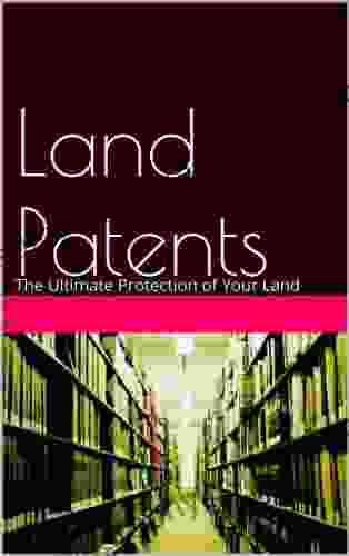 Land Patents: The Ultimate Protection Of Your Land