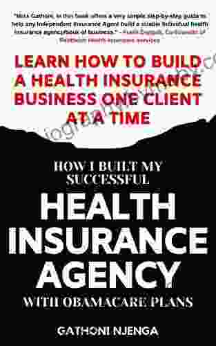 HOW I BUILT MY SUCCESSFUL HEALTH INSURANCE AGENCY WITH OBAMACARE PLANS: Learn How To Build A Health Insurance Business One Client At A Time