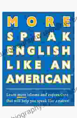 More Speak English Like An American: Learn More Idioms Expressions That Will Help You Speak Like A Native