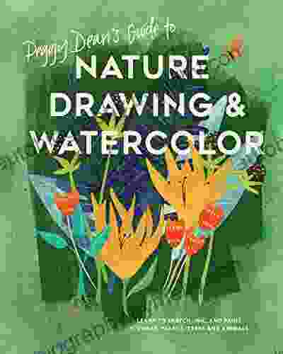 Peggy Dean s Guide to Nature Drawing and Watercolor: Learn to Sketch Ink and Paint Flowers Plants Trees and Animals