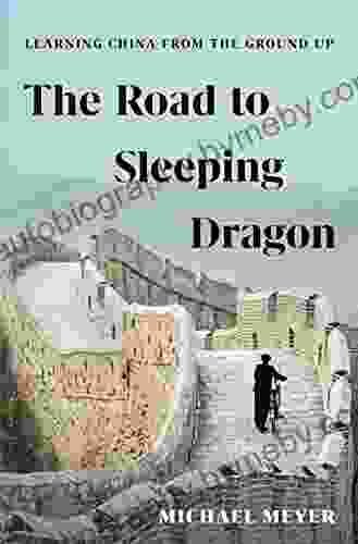 The Road to Sleeping Dragon: Learning China from the Ground Up