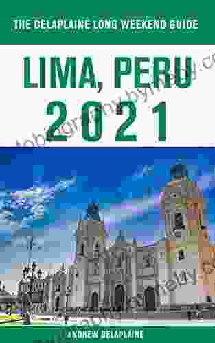 Lima Peru The Delaplaine 2024 Long Weekend Guide