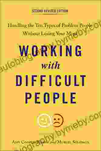 Working With Difficult People Second Revised Edition: Handling The Ten Types Of Problem People Without Losing Your Mind