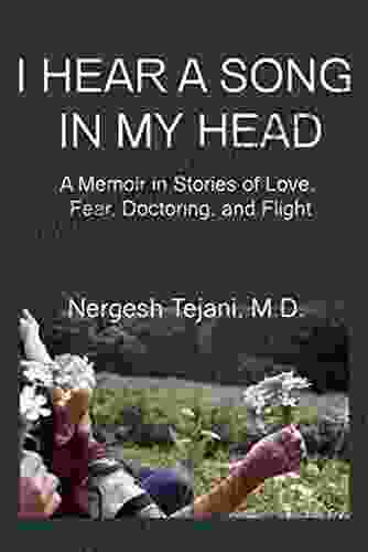 I Hear a Song in My Head: A Memoir in Stories of Love Fear Doctoring and Flight