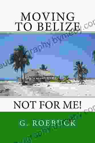 Moving to Belize Not for Me : The facts about the lifestyle culture and practicalities of expat living in Belize (Moving to Not For Me 2)