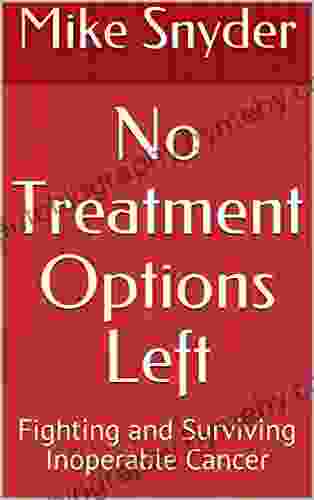 No Treatment Options Left: Fighting And Surviving Inoperable Cancer