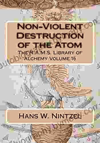 Non Violent Destruction Of The Atom (The R A M S Library Of Alchemy 16)