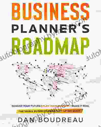 BUSINESS PLANNER S ROADMAP: Imagine Your Future Plan Your Business Make It Real (The Small Business And Start Up DIY Guides)