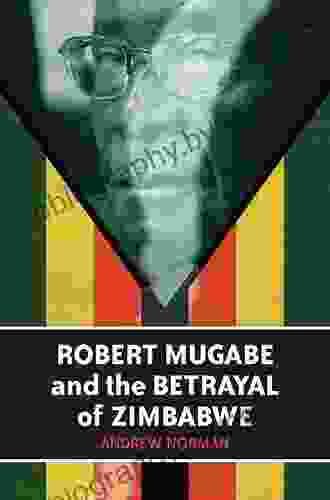 Robert Mugabe And The Betrayal Of Zimbabwe