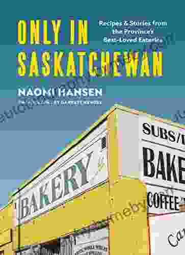 Only In Saskatchewan: Recipes And Stories From The Province S Best Loved Eateries