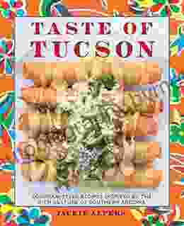 Taste Of Tucson: Sonoran Style Recipes Inspired By The Rich Culture Of Southern Arizona