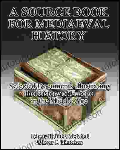 A Source For Mediaeval History : Selected Documents Illustrating The History Of Europe In The Middle Age