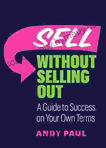 Sell Without Selling Out: A Guide To Success On Your Own Terms