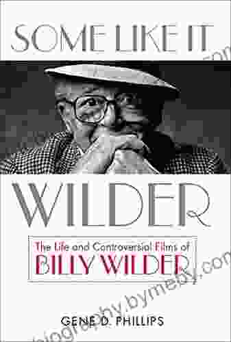 Some Like It Wilder: The Life and Controversial Films of Billy Wilder (Screen Classics)