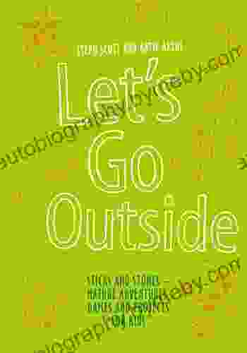 Let S Go Outside: Sticks And Stones Nature Adventures Games And Projects For Kids