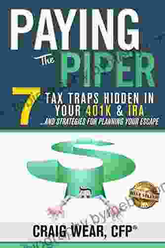 Paying The Piper: 7 Tax Traps Hidden In Your 401k IRA And Strategies For Planning Your Escape