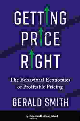 Getting Price Right: The Behavioral Economics Of Profitable Pricing