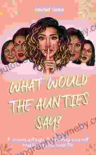 What Would the Aunties Say?: A brown girl s guide to being yourself and living your best life