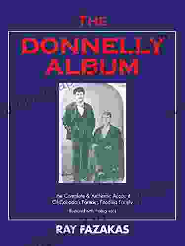 The Donnelly Album: The Complete Authentic Account Of Canada S Famous Feuding Family