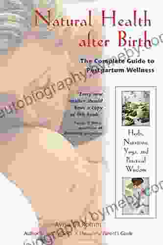 Natural Health After Birth: The Complete Guide To Postpartum Wellness