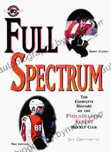 Full Spectrum: The Complete History of The Philadelphia Flyers Hockey Club