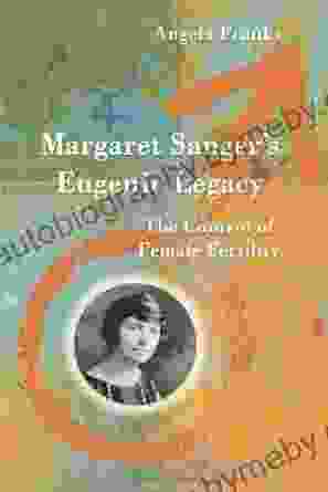 Margaret Sanger S Eugenic Legacy: The Control Of Female Fertility