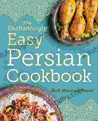 The Enchantingly Easy Persian Cookbook: 100 Simple Recipes For Beloved Persian Food Favorites