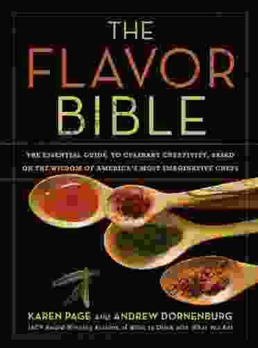 The Flavor Bible: The Essential Guide To Culinary Creativity Based On The Wisdom Of America S Most Imaginative Chefs (LITTLE BROWN A)