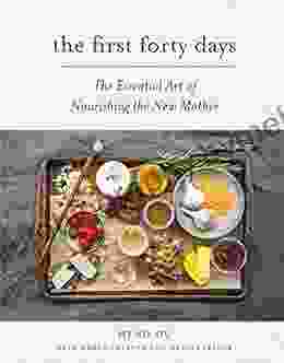 The First Forty Days: The Essential Art of Nourishing the New Mother