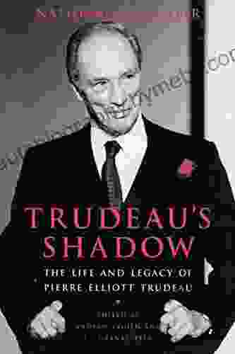 Trudeau s Shadow: The Life and Legacy of Pierre Elliott Trudeau