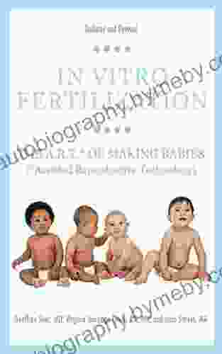 In Vitro Fertilization: The A R T Of Making Babies (Assisted Reproductive Technology)