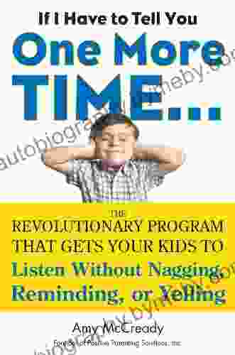 If I Have to Tell You One More Time : The Revolutionary Program That Gets Your Kids To Listen Without Nagging Remindi ng or Yelling