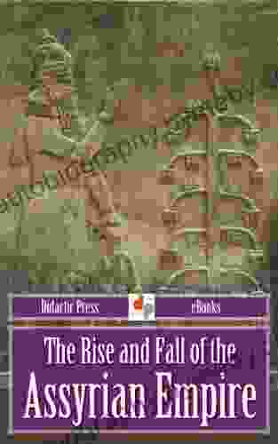 The Rise And Fall Of The Assyrian Empire (Illustrated)