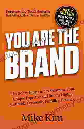 You Are The Brand: The 8 Step Blueprint To Showcase Your Unique Expertise And Build A Highly Profitable Personally Fulfilling Business