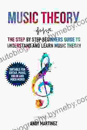 Music Theory: The Step by Step Beginners Guide to Understand and Learn Music Theory