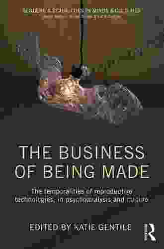 The Business Of Being Made: The Temporalities Of Reproductive Technologies In Psychoanalysis And Culture (Genders Sexualities In Minds Cultures)