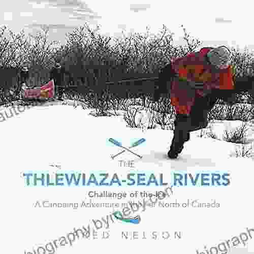 The Thlewiaza Seal Rivers: Challenge Of The Ice