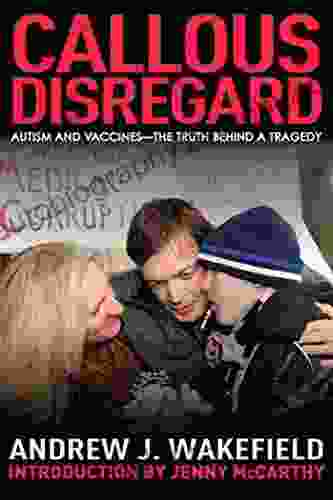 Callous Disregard: Autism And Vaccines: The Truth Behind A Tragedy