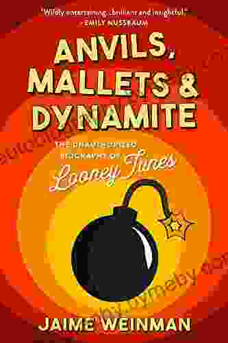 Anvils Mallets Dynamite: The Unauthorized Biography Of Looney Tunes