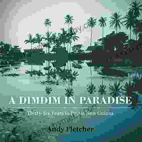 A Dimdim In Paradise: Thirty Six Years In Papua New Guinea