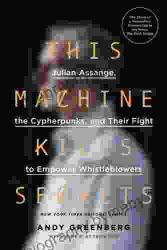 This Machine Kills Secrets: Julian Assange the Cypherpunks and Their Fight to Empower Whistleblowers