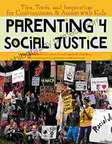 Parenting 4 Social Justice: Tips Tools and Inspiration for Conversations Action with Kids