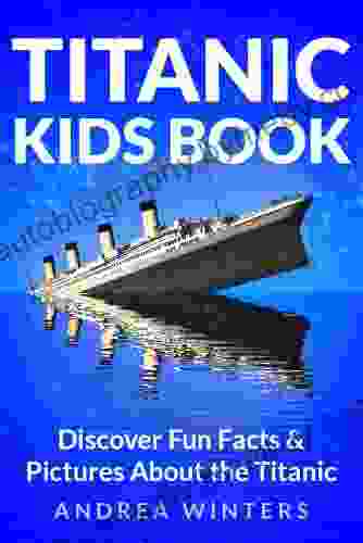 Titanic For Kids Discover The History Of The Titanic Ship With Fun Facts Pictures Of It S Construction Maiden Voyage Passengers Sinking More (Titanic History)