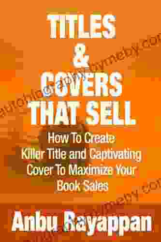 Titles Covers That Sell How To Create A Killer Title And Captivating Cover To Maximize Your Sales