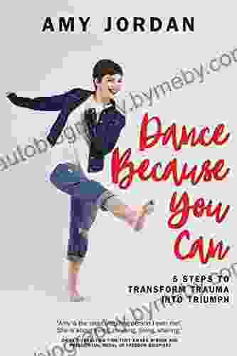 Dance Because You Can: 5 Steps to Transform Trauma into Triumph