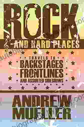 Rock And Hard Places: Travels To Backstages Frontlines And Assorted Sideshows