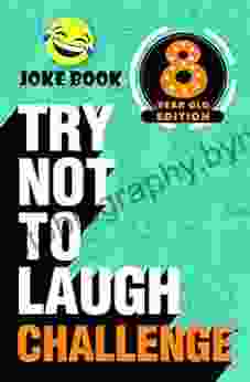 Try Not To Laugh Challenge 8 Year Old Edition: A Hilarious And Interactive Joke Toy Game For Kids Silly One Liners Knock Knock Jokes And More For Boys And Girls Age Eight