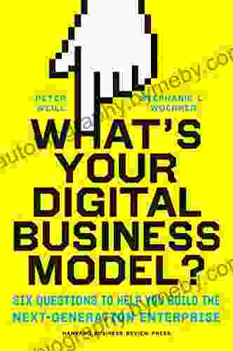 What s Your Digital Business Model?: Six Questions to Help You Build the Next Generation Enterprise